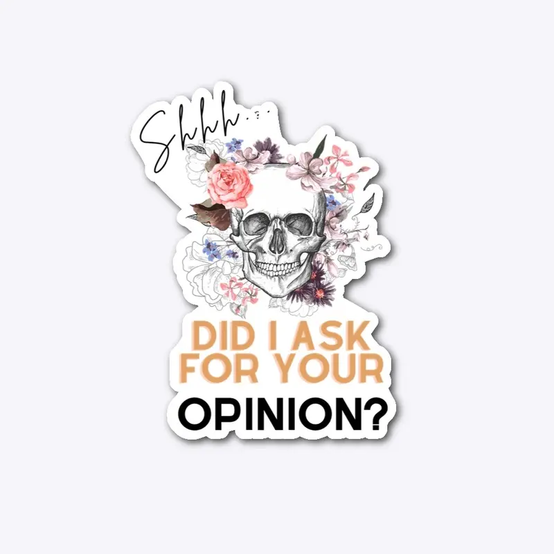 Did I ask for your opinion?